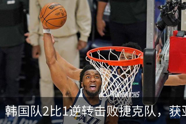 韩国队2比1逆转击败捷克队，获亚洲球队美加墨世界杯首胜